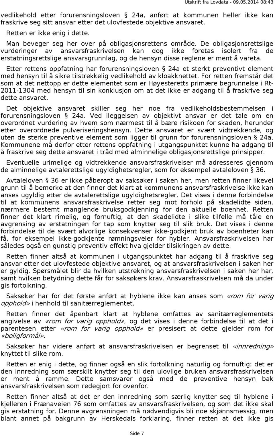 De obligasjonsrettslige vurderinger av ansvarsfraskrivelsen kan dog ikke foretas isolert fra de erstatningsrettslige ansvarsgrunnlag, og de hensyn disse reglene er ment å vareta.