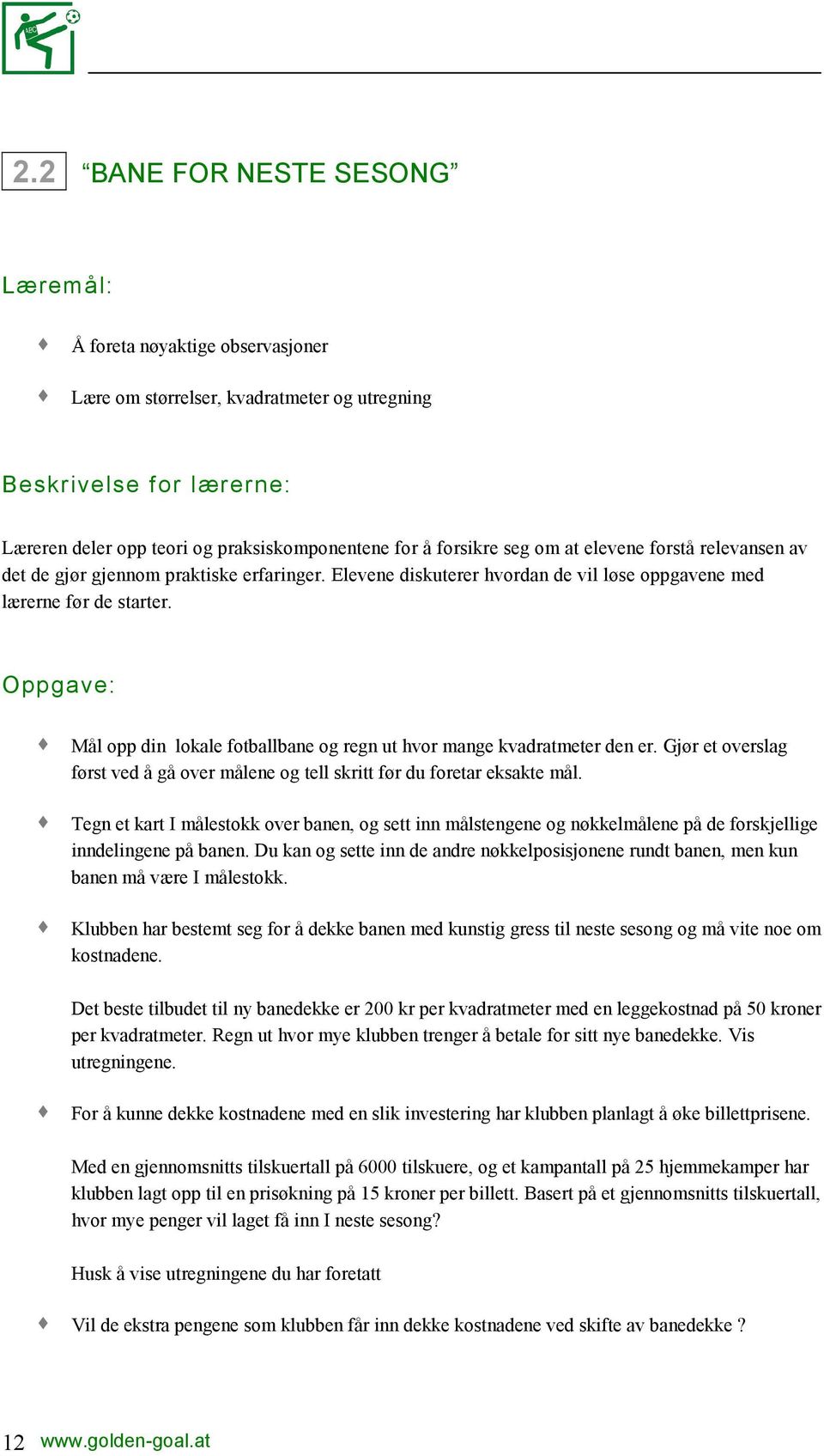 Oppgave: Mål opp din lokale fotballbane og regn ut hvor mange kvadratmeter den er. Gjør et overslag først ved å gå over målene og tell skritt før du foretar eksakte mål.