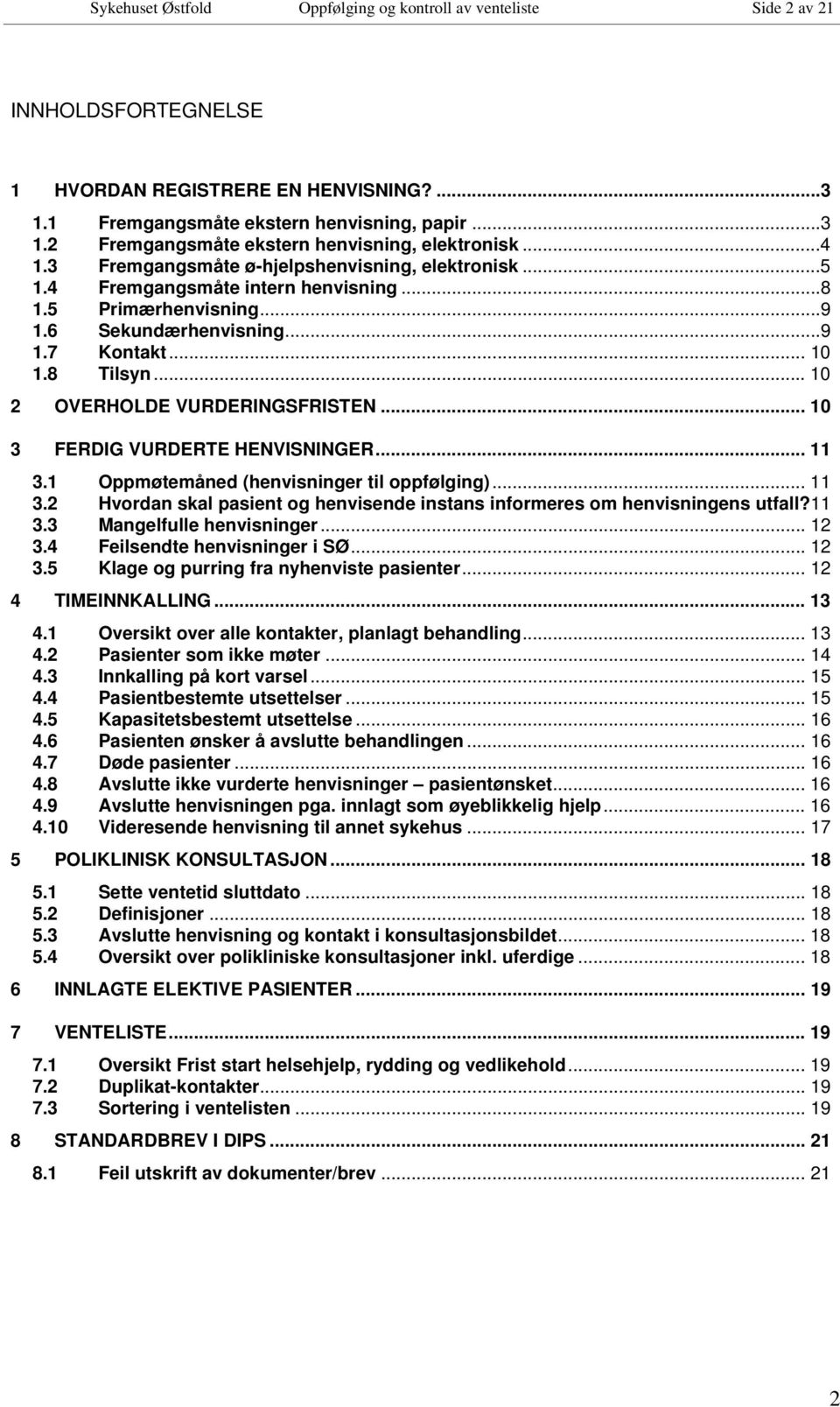 .. 10 2 OVERHOLDE VURDERINGSFRISTEN... 10 3 FERDIG VURDERTE HENVISNINGER... 11 3.1 Oppmøtemåned (henvisninger til oppfølging)... 11 3.2 Hvordan skal pasient og henvisende instans informeres om henvisningens utfall?