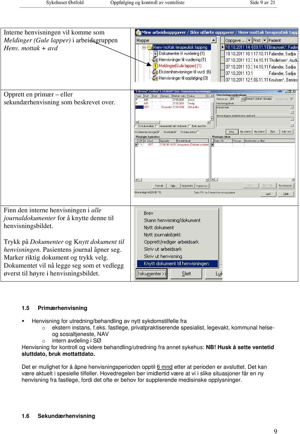 Trykk på Dokumenter og Knytt dokument til henvisningen. Pasientens journal åpner seg. Marker riktig dokument og trykk velg.