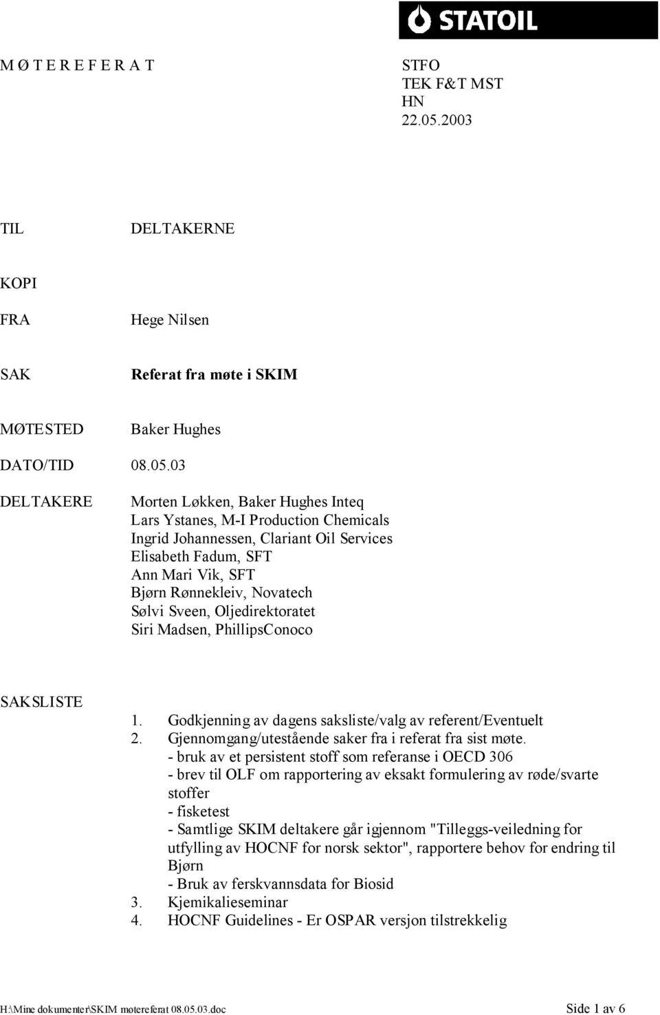 03 DELTAKERE Morten Løkken, Baker Hughes Inteq Lars Ystanes, M-I Production Chemicals Ingrid Johannessen, Clariant Oil Services Elisabeth Fadum, SFT Ann Mari Vik, SFT Bjørn Rønnekleiv, Novatech Sølvi