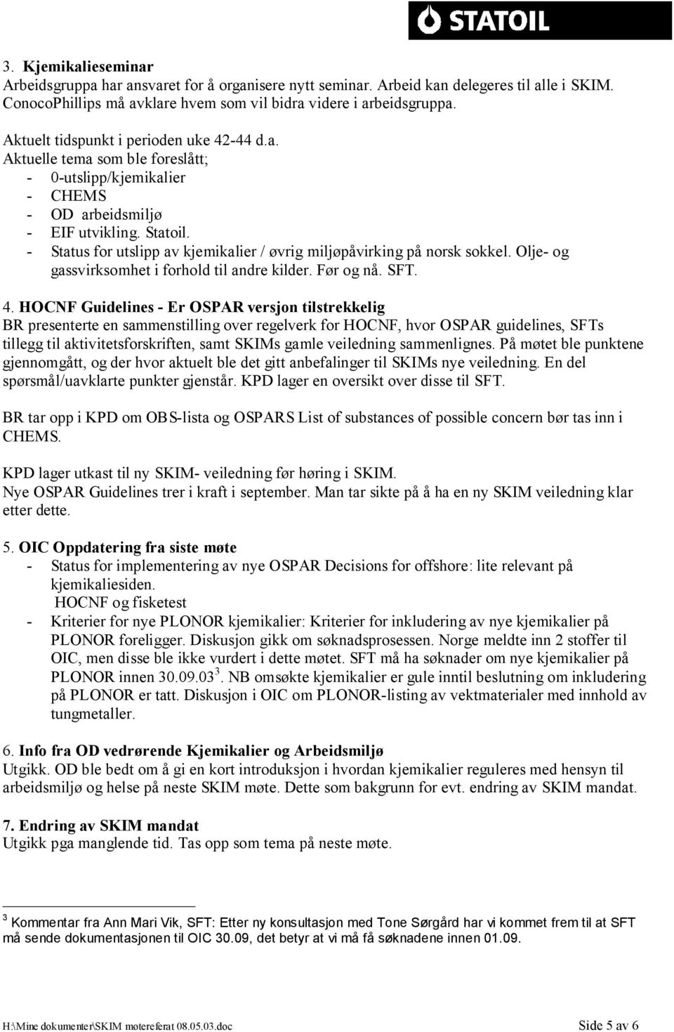 - Status for utslipp av kjemikalier / øvrig miljøpåvirking på norsk sokkel. Olje- og gassvirksomhet i forhold til andre kilder. Før og nå. SFT. 4.