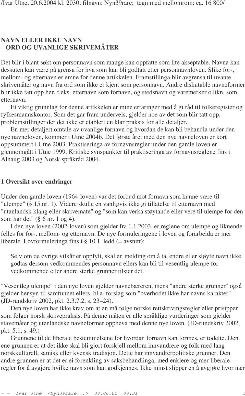 Navna kan dessuten kan være på grensa for hva som kan bli godtatt etter personnavnloven. Slike for-, mellom- og etternavn er emne for denne artikkelen.