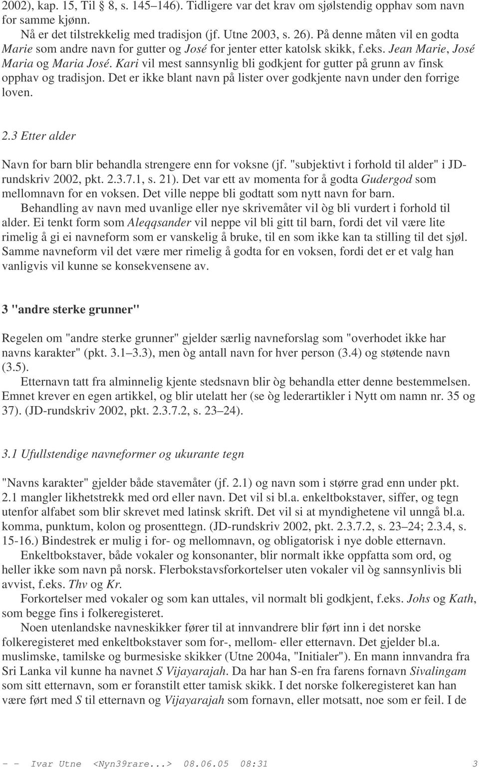 Kari vil mest sannsynlig bli godkjent for gutter på grunn av finsk opphav og tradisjon. Det er ikke blant navn på lister over godkjente navn under den forrige loven. 2.