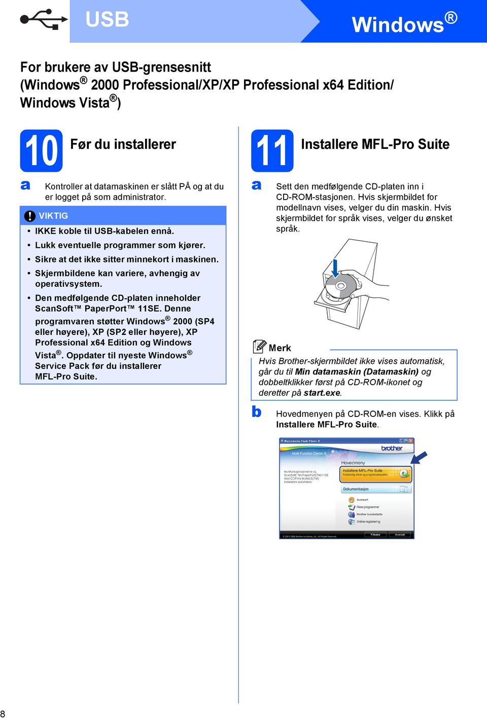 Den medfølgende CD-plten inneholder SnSoft PperPort 11SE. Denne progrmvren støtter Windows 2000 (SP4 eller høyere), XP (SP2 eller høyere), XP Professionl x64 Edition og Windows Vist.