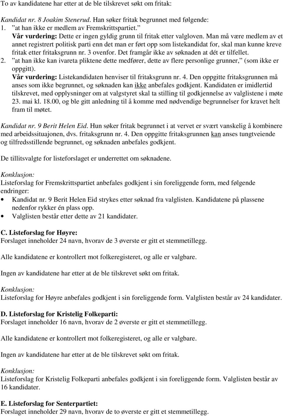 Man må være medlem av et annet registrert politisk parti enn det man er ført opp som listekandidat for, skal man kunne kreve fritak etter fritaksgrunn nr. 3 ovenfor.