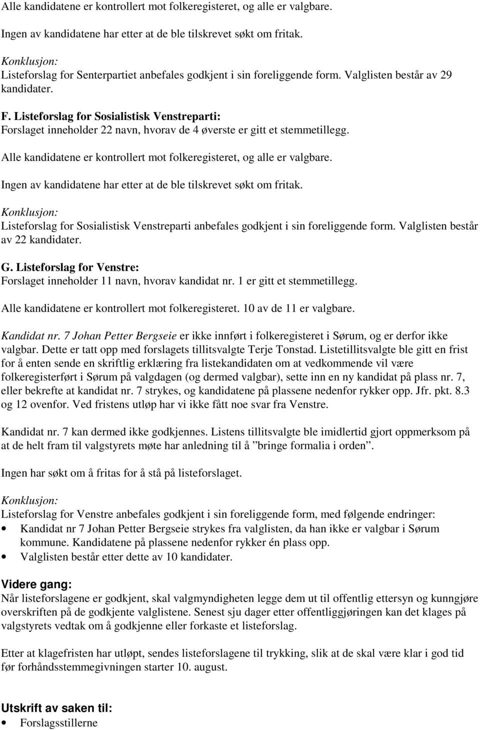 Listeforslag for Sosialistisk Venstreparti anbefales godkjent i sin foreliggende form. Valglisten består av 22 kandidater. G.