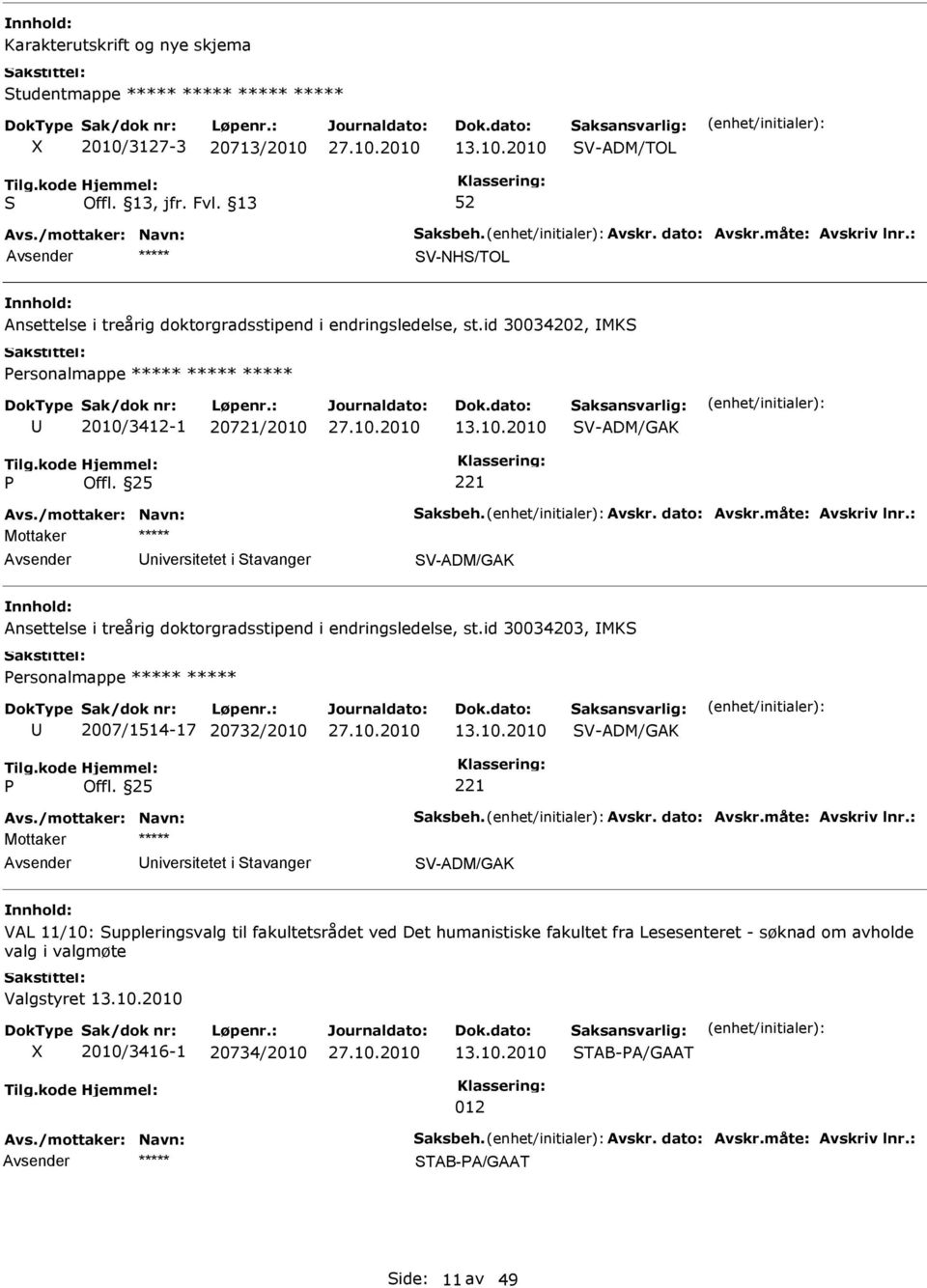 25 221 niversitetet i tavanger V-ADM/GAK Ansettelse i treårig doktorgradsstipend i endringsledelse, st.id 30034203, MK ersonalmappe ***** ***** 2007/1514-17 20732/2010 13.10.2010 V-ADM/GAK Offl.