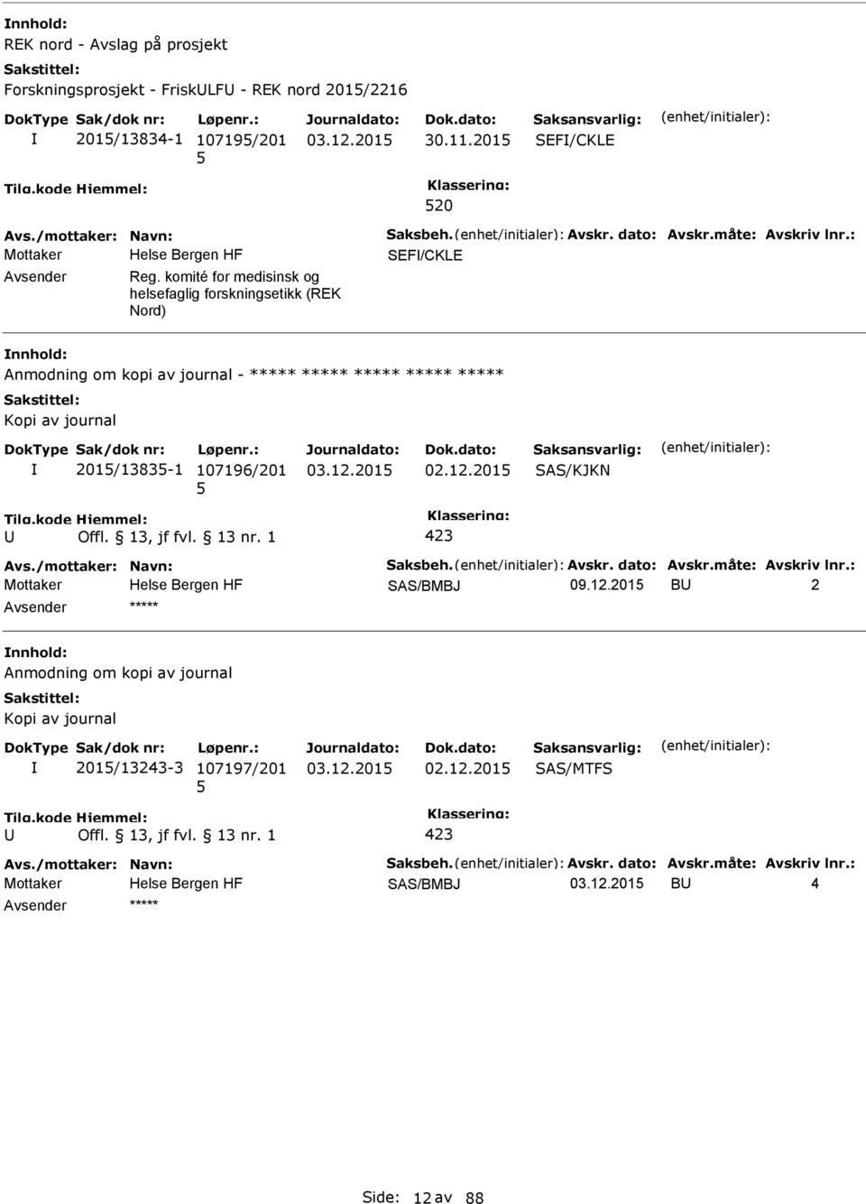 komité for medisinsk og helsefaglig forskningsetikk (REK Nord) Anmodning om kopi av journal - ***** ***** ***** ***** ***** Kopi av journal 201/1383-1 107196/201 02.12.