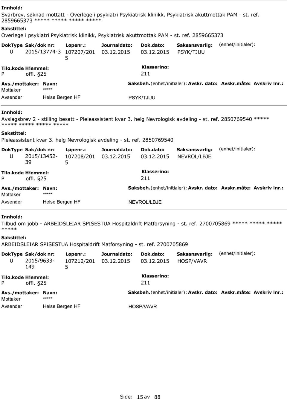 dato: Avskr.måte: Avskriv lnr.: SYK/TJ Avslagsbrev 2 - stilling besatt - leieassistent kvar 3. helg Nevrologisk avdeling - st. ref. 28076940 ***** ***** ***** ***** ***** leieassistent kvar 3.