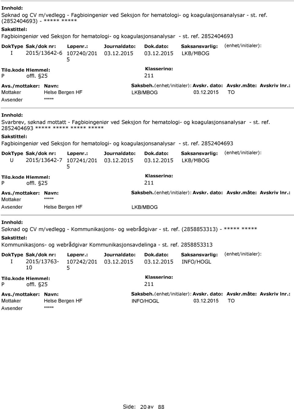 dato: Avskr.måte: Avskriv lnr.: LKB/MBOG TO ***** Svarbrev, søknad mottatt - Fagbioingeniør ved Seksjon for hematologi- og koagulasjonsanalysar - st. ref.