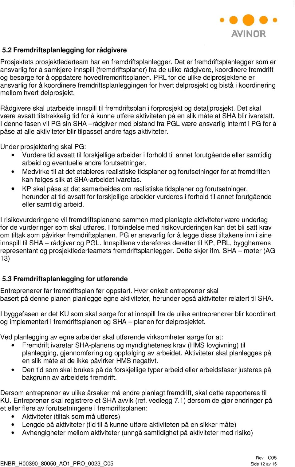 PRL for de ulike delprosjektene er ansvarlig for å koordinere fremdriftsplanleggingen for hvert delprosjekt og bistå i koordinering mellom hvert delprosjekt.