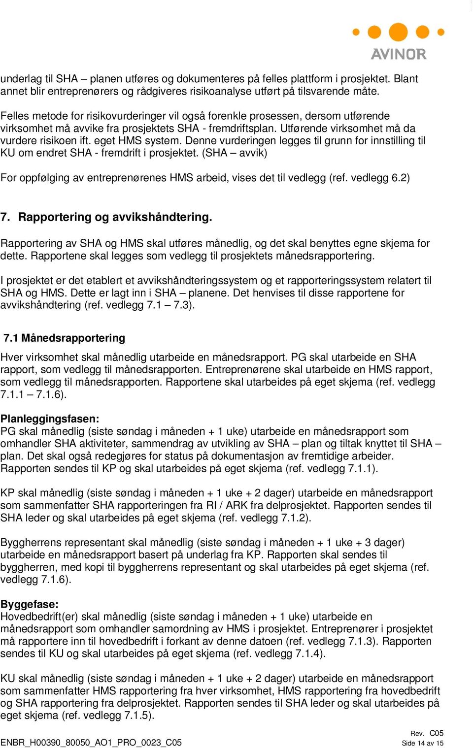 eget HMS system. Denne vurderingen legges til grunn for innstilling til KU om endret SHA - fremdrift i prosjektet. (SHA avvik) For oppfølging av entreprenørenes HMS arbeid, vises det til vedlegg (ref.