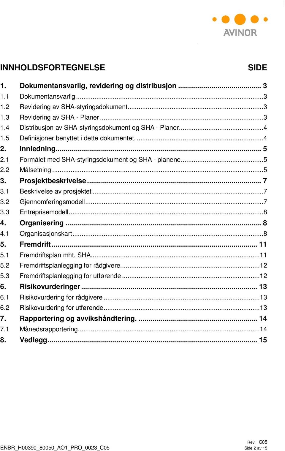 1 Beskrivelse av prosjektet...7 3.2 Gjennomføringsmodell...7 3.3 Entreprisemodell...8 4. Organisering... 8 4.1 Organisasjonskart...8 5. Fremdrift... 11 5.1 Fremdriftsplan mht. SHA...11 5.2 Fremdriftsplanlegging for rådgivere.