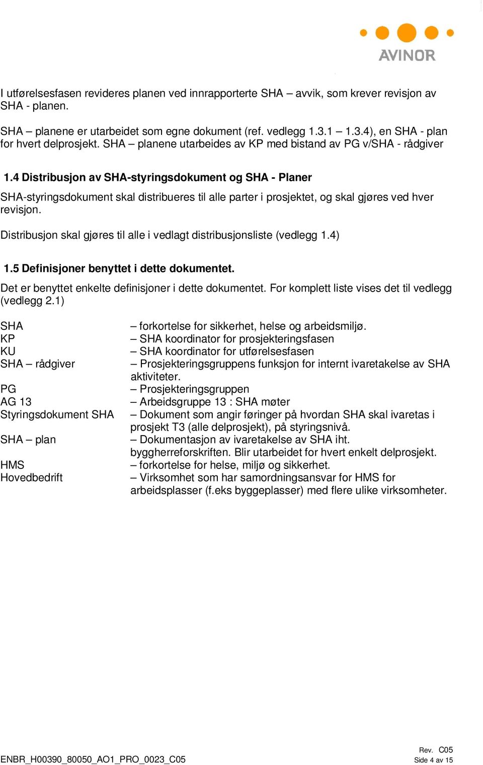 4 Distribusjon av SHA-styringsdokument og SHA - Planer SHA-styringsdokument skal distribueres til alle parter i prosjektet, og skal gjøres ved hver revisjon.