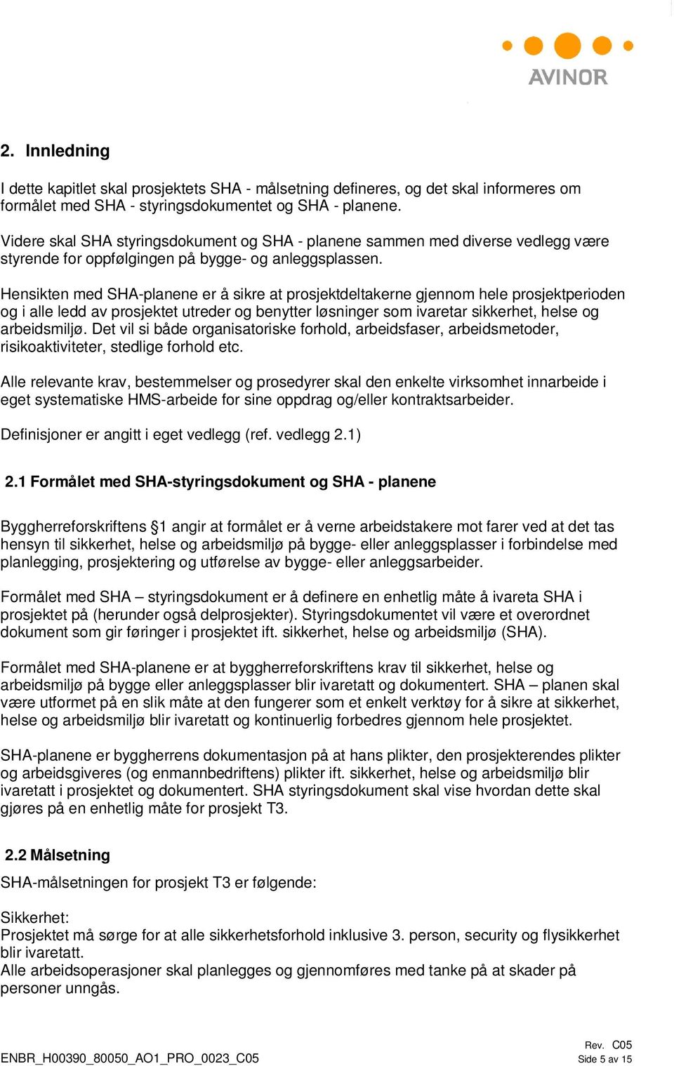 Hensikten med SHA-planene er å sikre at prosjektdeltakerne gjennom hele prosjektperioden og i alle ledd av prosjektet utreder og benytter løsninger som ivaretar sikkerhet, helse og arbeidsmiljø.