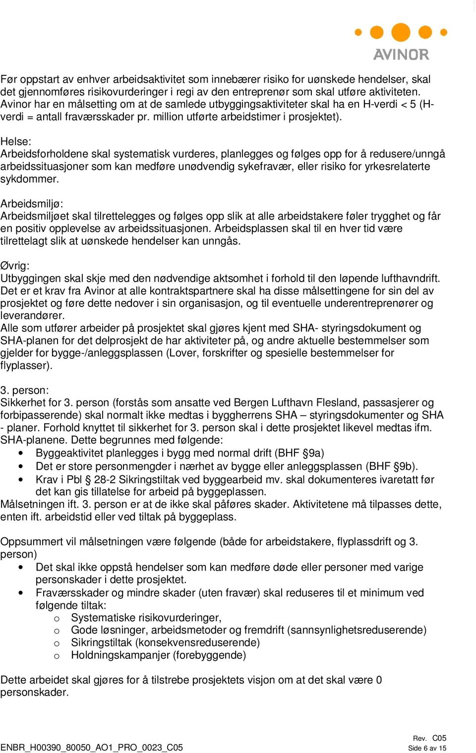 Helse: Arbeidsforholdene skal systematisk vurderes, planlegges og følges opp for å redusere/unngå arbeidssituasjoner som kan medføre unødvendig sykefravær, eller risiko for yrkesrelaterte sykdommer.