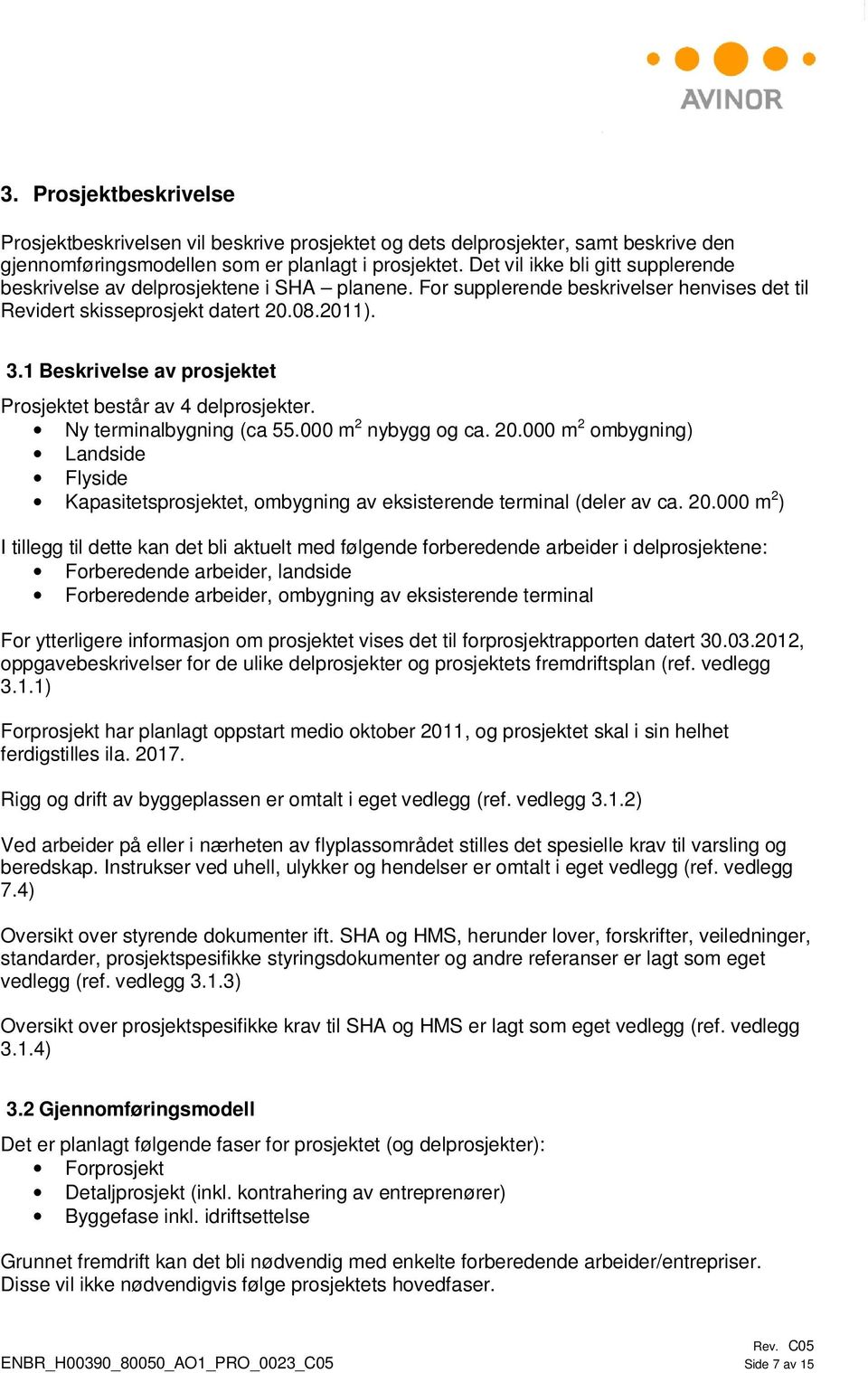 1 Beskrivelse av prosjektet Prosjektet består av 4 delprosjekter. Ny terminalbygning (ca 55.000 m 2 nybygg og ca. 20.