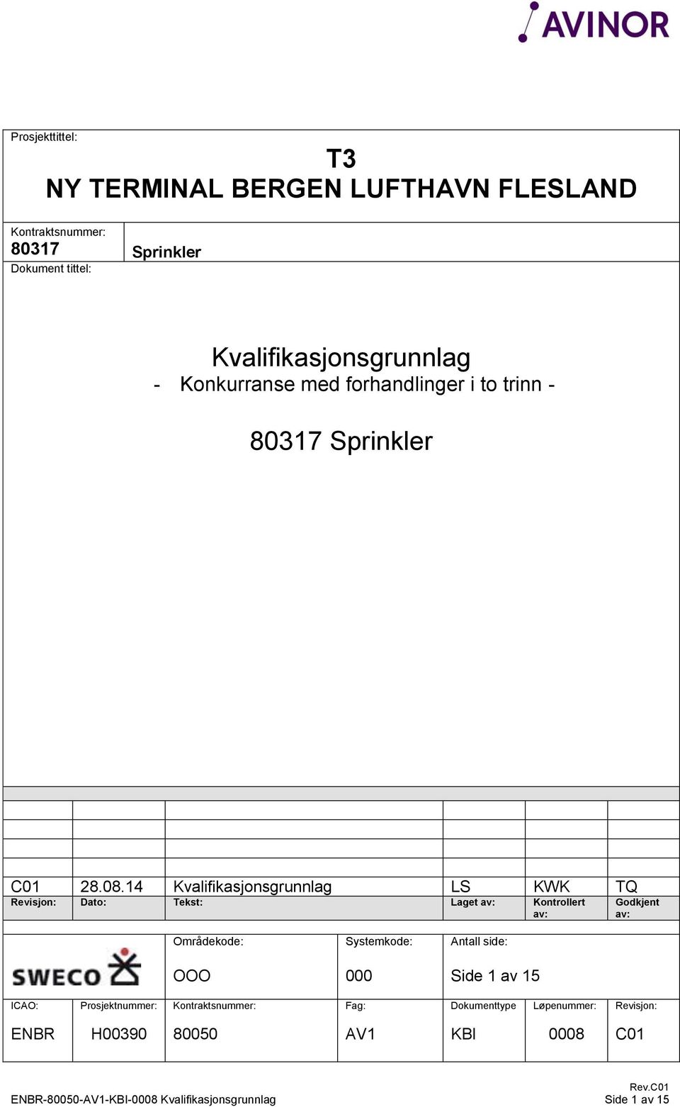 14 Kvalifikasjonsgrunnlag LS KWK TQ Revisjon: Dato: Tekst: Laget av: Kontrollert av: Godkjent av: Områdekode: OOO Systemkode: 000