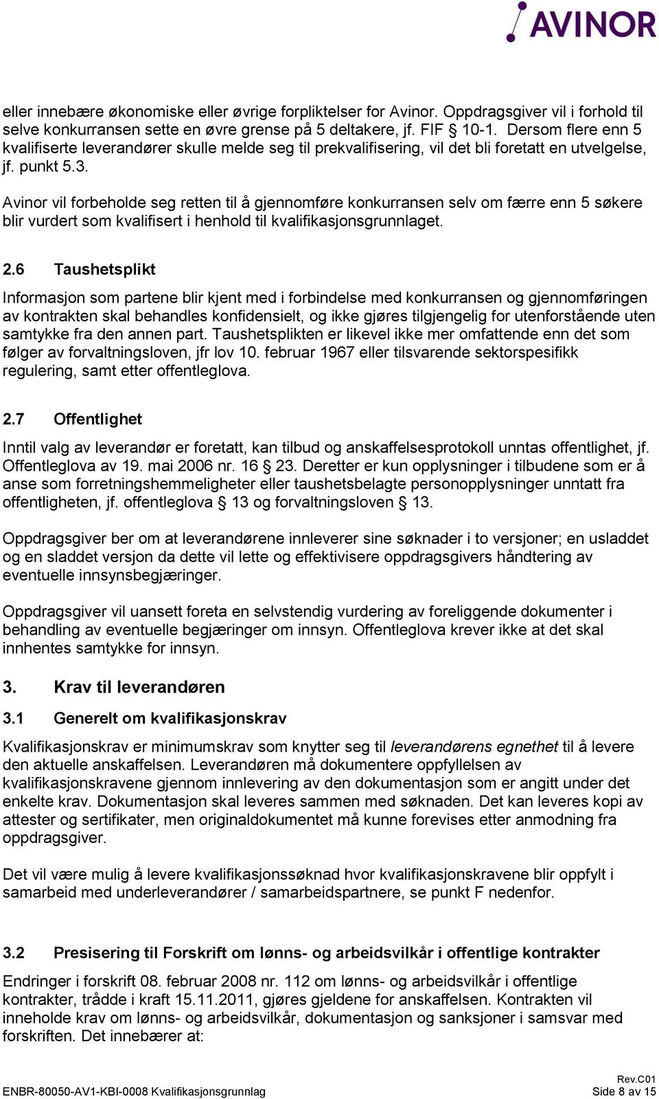 Avinor vil forbeholde seg retten til å gjennomføre konkurransen selv om færre enn 5 søkere blir vurdert som kvalifisert i henhold til kvalifikasjonsgrunnlaget. 2.