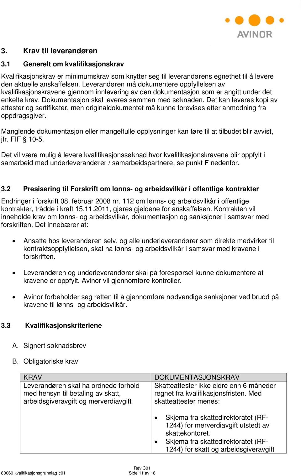 Det kan leveres kopi av attester og sertifikater, men originaldokumentet må kunne forevises etter anmodning fra oppdragsgiver.