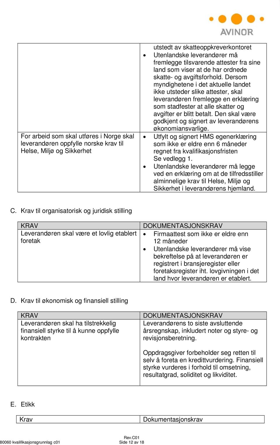 Dersom myndighetene i det aktuelle landet ikke utsteder slike attester, skal leverandøren fremlegge en erklæring som stadfester at alle skatter og avgifter er blitt betalt.