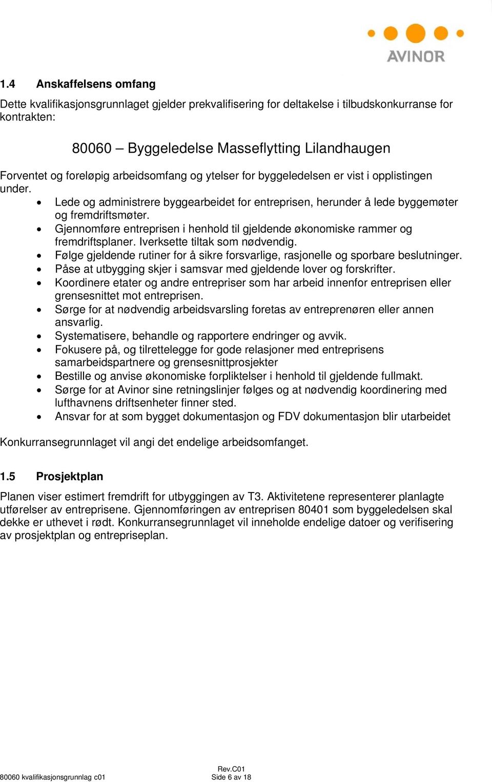 Gjennomføre entreprisen i henhold til gjeldende økonomiske rammer og fremdriftsplaner. Iverksette tiltak som nødvendig.