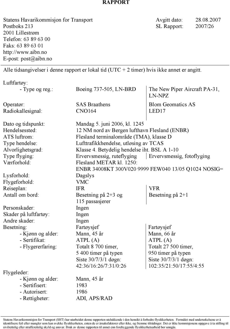 : Boeing 737-505, LN-BRD The New Piper Aircraft PA-31, LN-NPZ Operatør: SAS Braathens Blom Geomatics AS Radiokallesignal: CNO164 LED17 Dato og tidspunkt: Mandag 5. juni 2006, kl.