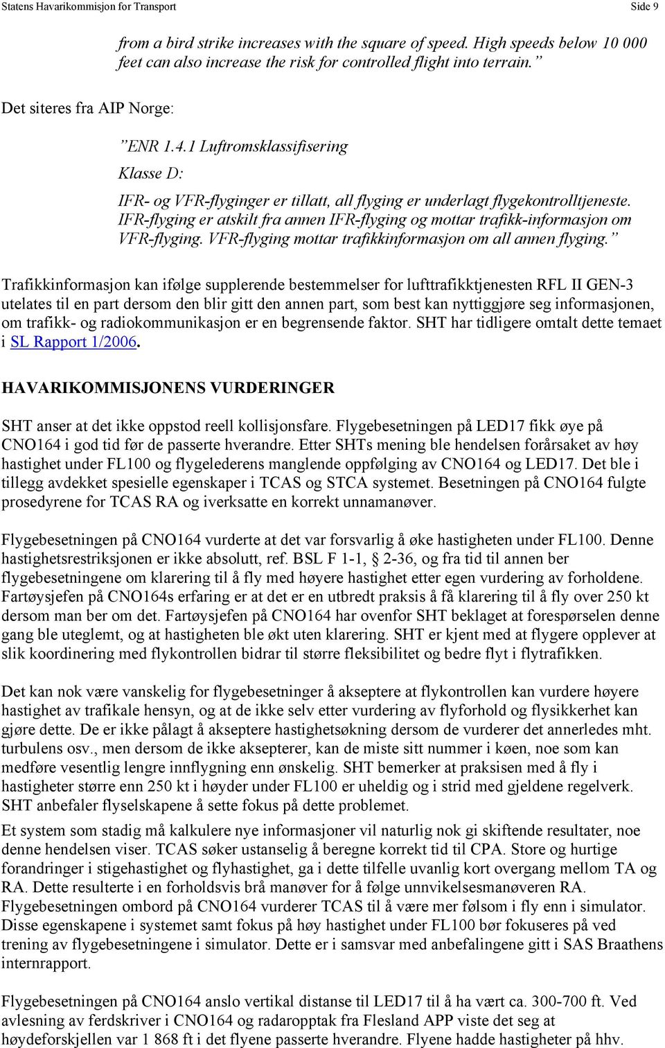 IFR-flyging er atskilt fra annen IFR-flyging og mottar trafikk-informasjon om VFR-flyging. VFR-flyging mottar trafikkinformasjon om all annen flyging.