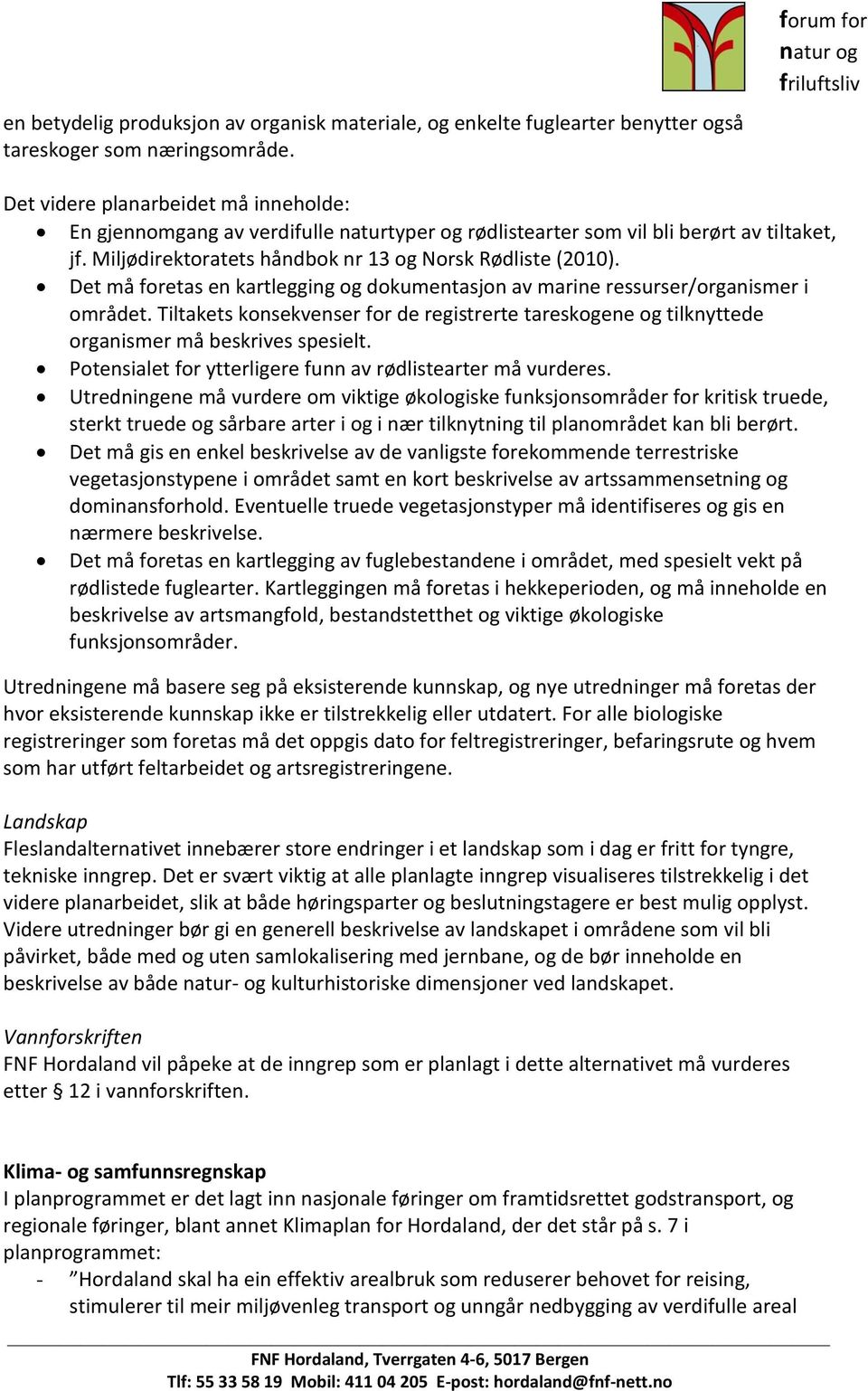 Det må foretas en kartlegging og dokumentasjon av marine ressurser/organismer i området. Tiltakets konsekvenser for de registrerte tareskogene og tilknyttede organismer må beskrives spesielt.