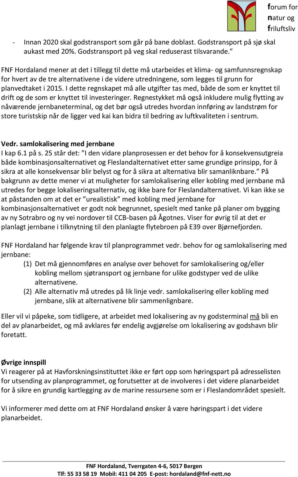 i 2015. I dette regnskapet må alle utgifter tas med, både de som er knyttet til drift og de som er knyttet til investeringer.