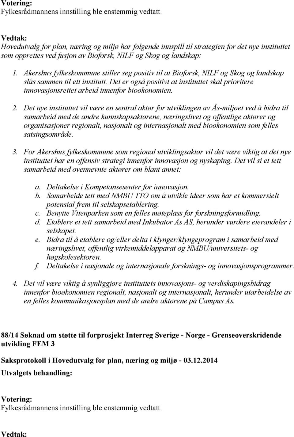 Det er også positivt at instituttet skal prioritere innovasjonsrettet arbeid innenfor bioøkonomien. 2.