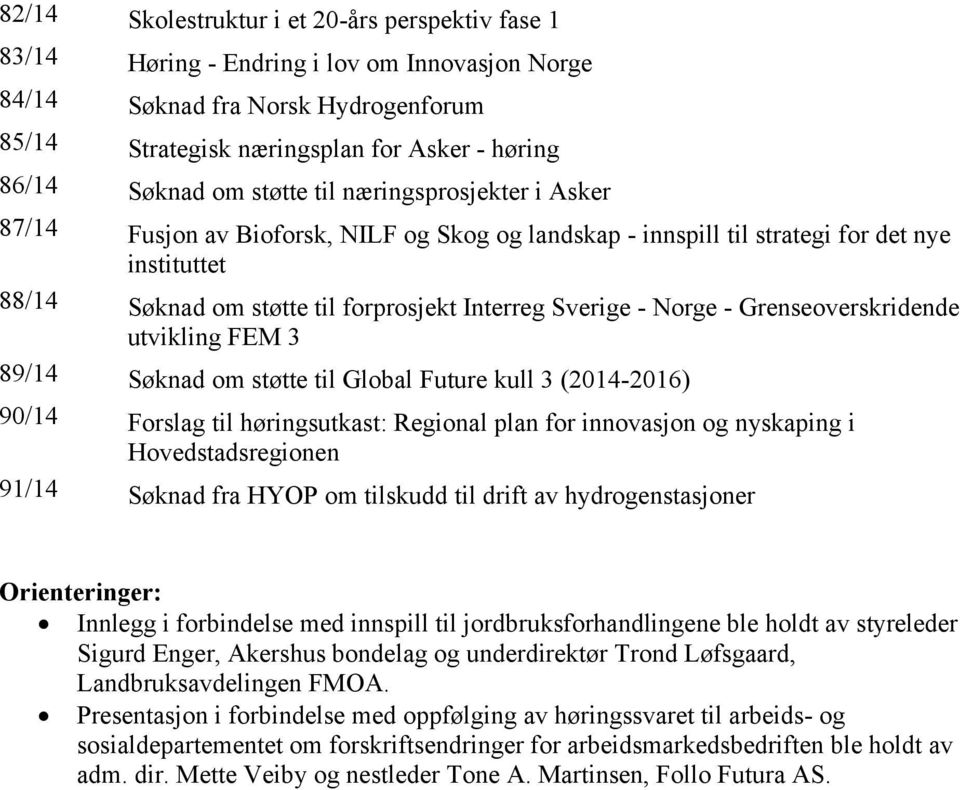 - Grenseoverskridende utvikling FEM 3 89/14 Søknad om støtte til Global Future kull 3 (2014-2016) 90/14 Forslag til høringsutkast: Regional plan for innovasjon og nyskaping i Hovedstadsregionen 91/14