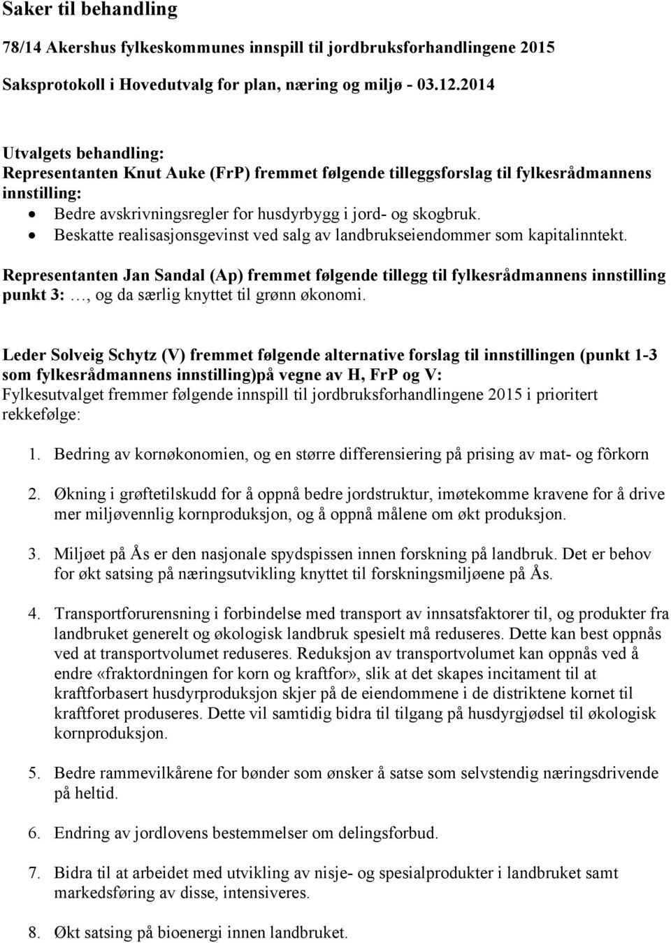 Representanten Jan Sandal (Ap) fremmet følgende tillegg til fylkesrådmannens innstilling punkt 3:, og da særlig knyttet til grønn økonomi.