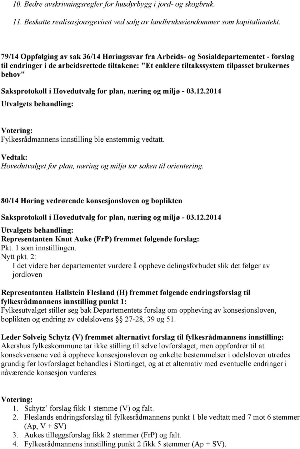 Hovedutvalget for plan, næring og miljø tar saken til orientering. 80/14 Høring vedrørende konsesjonsloven og boplikten Representanten Knut Auke (FrP) fremmet følgende forslag: Pkt.