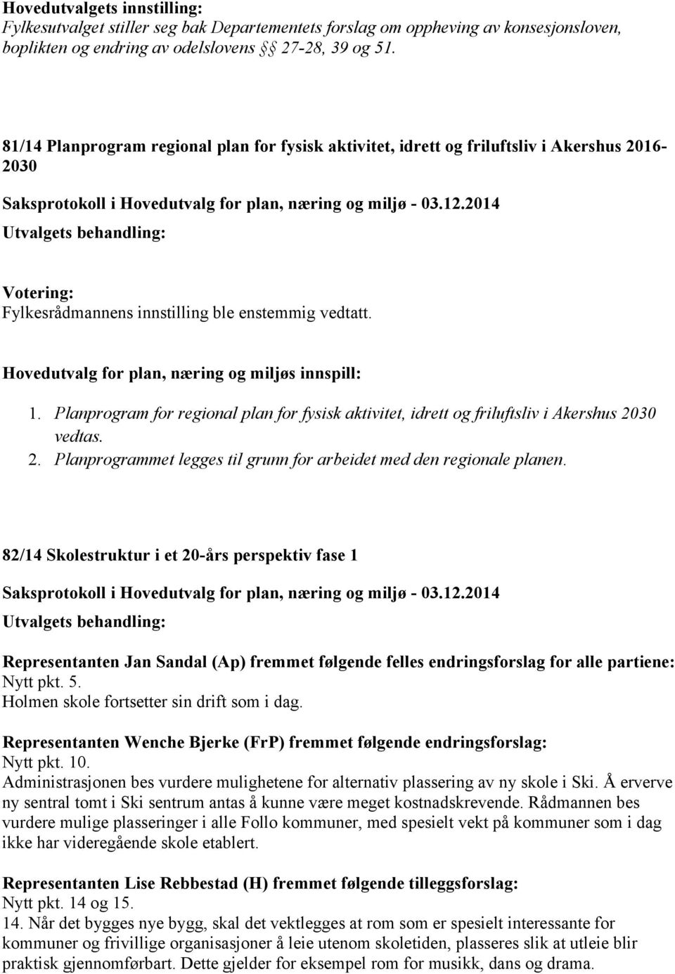 Planprogram for regional plan for fysisk aktivitet, idrett og friluftsliv i Akershus 2030 vedtas. 2. Planprogrammet legges til grunn for arbeidet med den regionale planen.