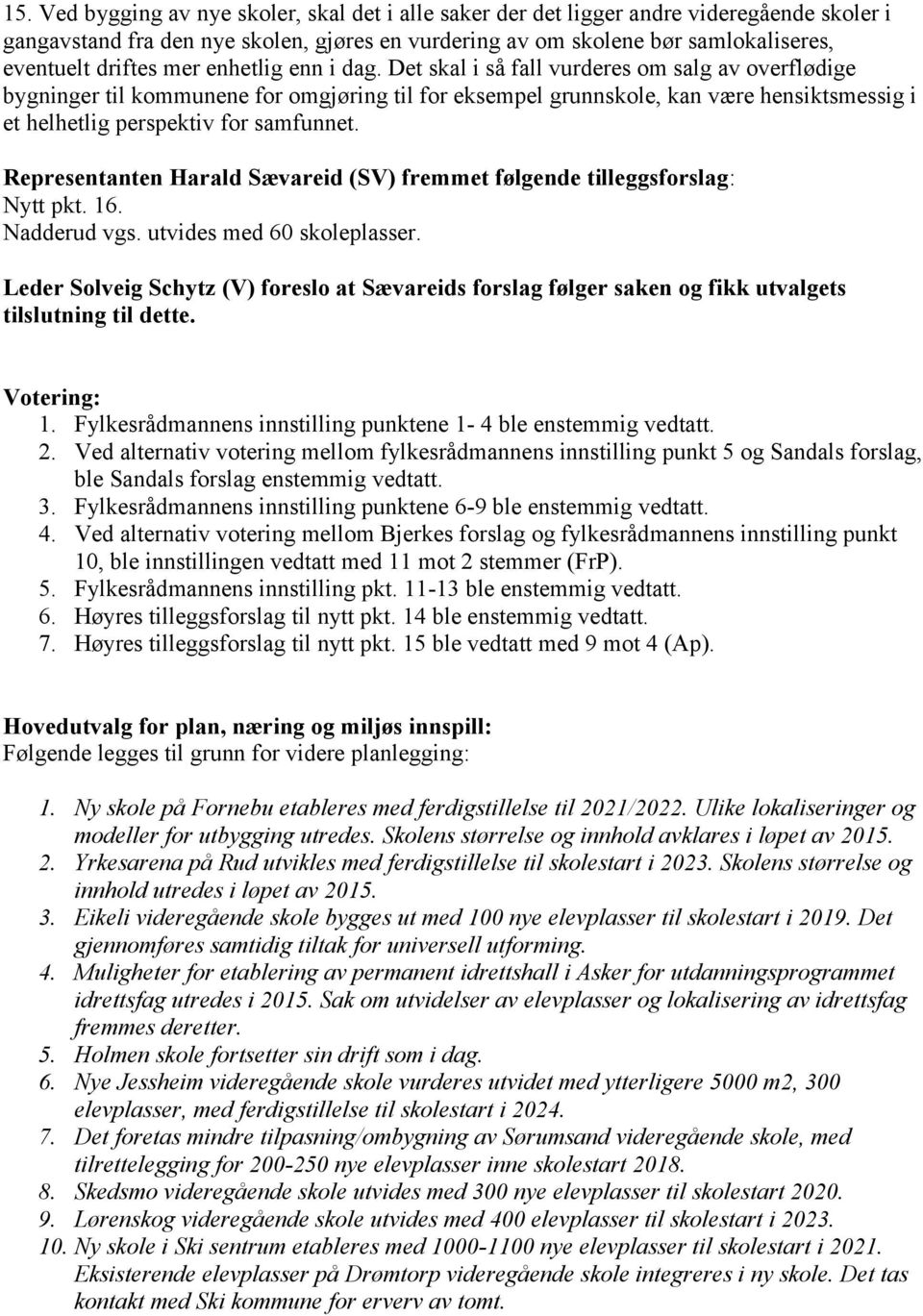 Det skal i så fall vurderes om salg av overflødige bygninger til kommunene for omgjøring til for eksempel grunnskole, kan være hensiktsmessig i et helhetlig perspektiv for samfunnet.