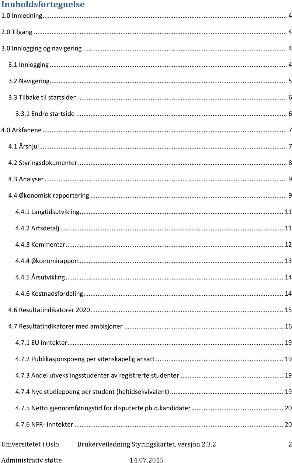 .. 13 4.4.5 Årsutvikling... 14 4.4.6 Kostnadsfordeling... 14 4.6 Resultatindikatorer 2020... 15 4.7 Resultatindikatorer med ambisjoner... 16 4.7.1 EU inntekter... 19 4.7.2 Publikasjonspoeng per vitenskapelig ansatt.