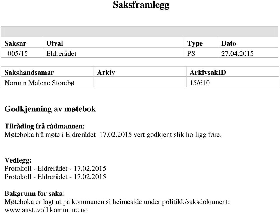 Møteboka frå møte i Eldrerådet 17.02.2015 vert godkjent slik ho ligg føre. Vedlegg: Protokoll - Eldrerådet - 17.