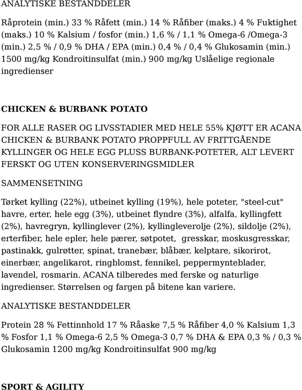 ) 900 mg/kg Uslåelige regionale ingredienser CHICKEN & BURBANK POTATO FOR ALLE RASER OG LIVSSTADIER MED HELE 55% KJØTT ER ACANA CHICKEN & BURBANK POTATO PROPPFULL AV FRITTGÅENDE KYLLINGER OG HELE EGG