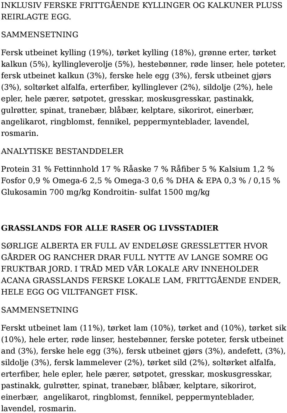 fersk utbeinet gjørs (3%), soltørket alfalfa, erterfiber, kyllinglever (2%), sildolje (2%), hele epler, hele pærer, søtpotet, gresskar, moskusgresskar, pastinakk, gulrøtter, spinat, tranebær, blåbær,