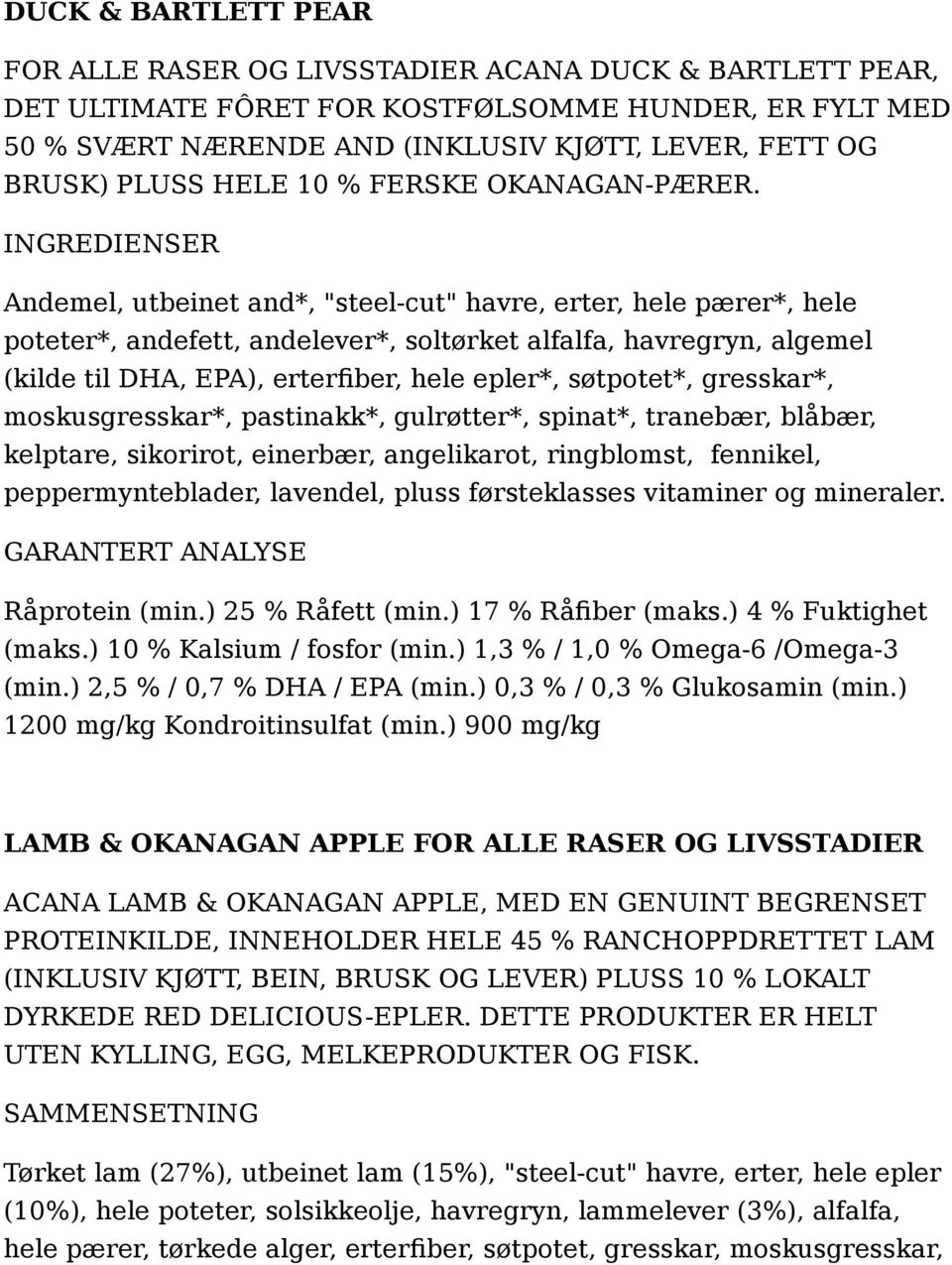 INGREDIENSER Andemel, utbeinet and*, "steel-cut" havre, erter, hele pærer*, hele poteter*, andefett, andelever*, soltørket alfalfa, havregryn, algemel (kilde til DHA, EPA), erterfiber, hele epler*,