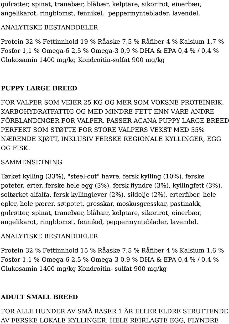 BREED FOR VALPER SOM VEIER 25 KG OG MER SOM VOKSNE PROTEINRIK, KARBOHYDRATFATTIG OG MED MINDRE FETT ENN VÅRE ANDRE FÔRBLANDINGER FOR VALPER, PASSER ACANA PUPPY LARGE BREED PERFEKT SOM STØTTE FOR