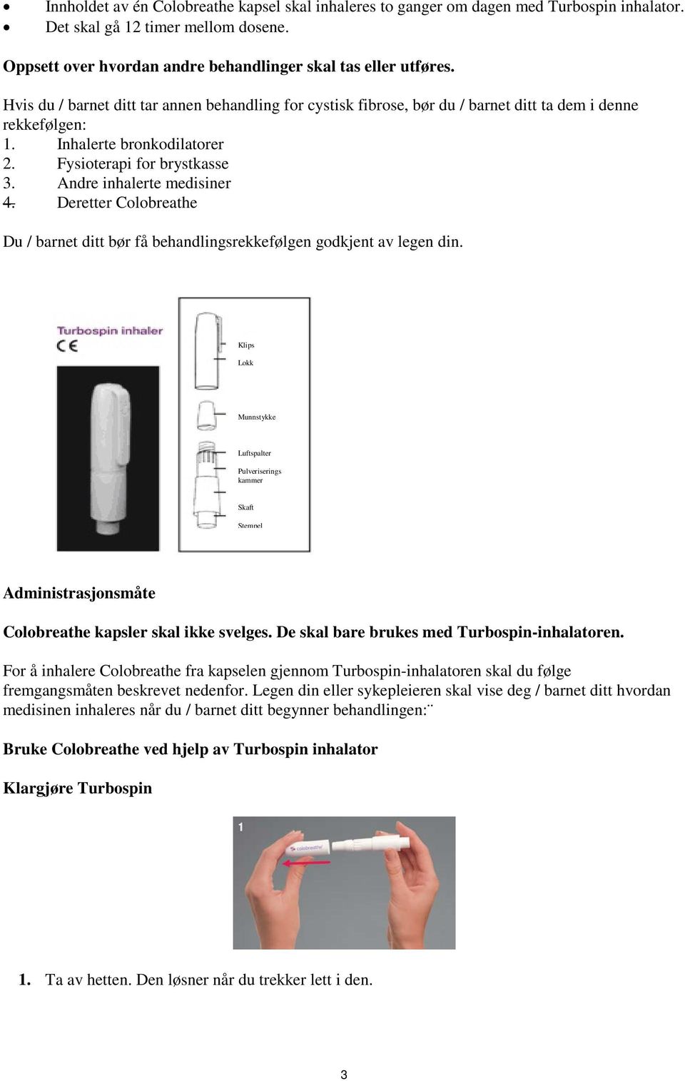 Andre inhalerte medisiner 4. Deretter Colobreathe Du / barnet ditt bør få behandlingsrekkefølgen godkjent av legen din.