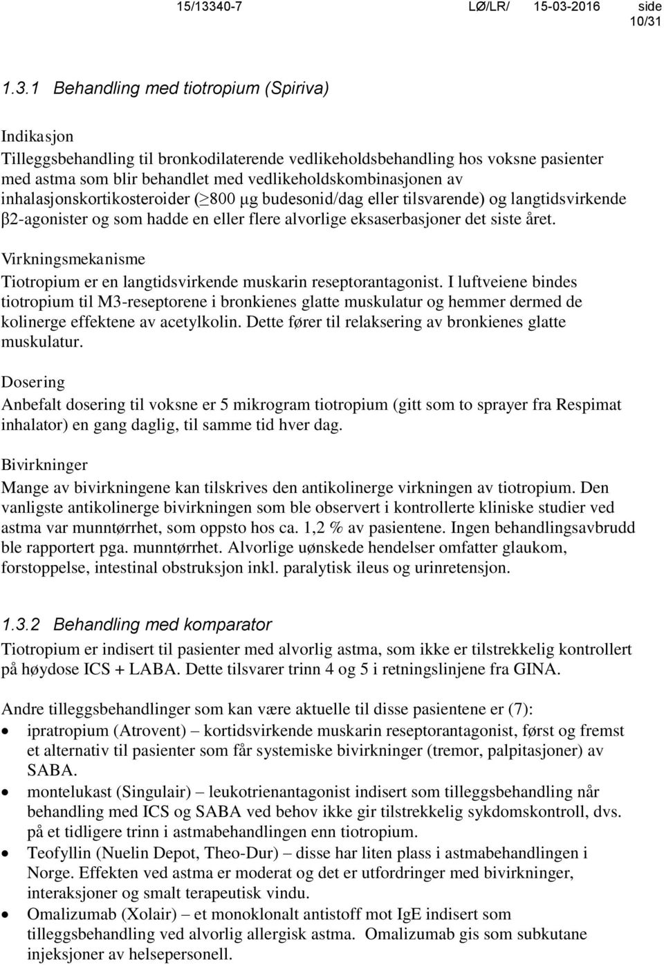 året. Virkningsmekanisme Tiotropium er en langtidsvirkende muskarin reseptorantagonist.