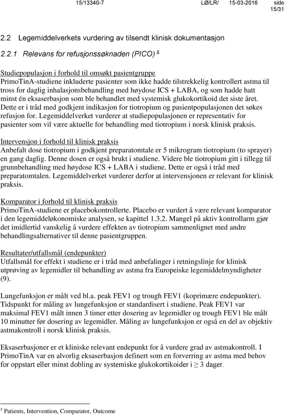 pasienter som ikke hadde tilstrekkelig kontrollert astma til tross for daglig inhalasjonsbehandling med høydose ICS + LABA, og som hadde hatt minst én eksaserbasjon som ble behandlet med systemisk