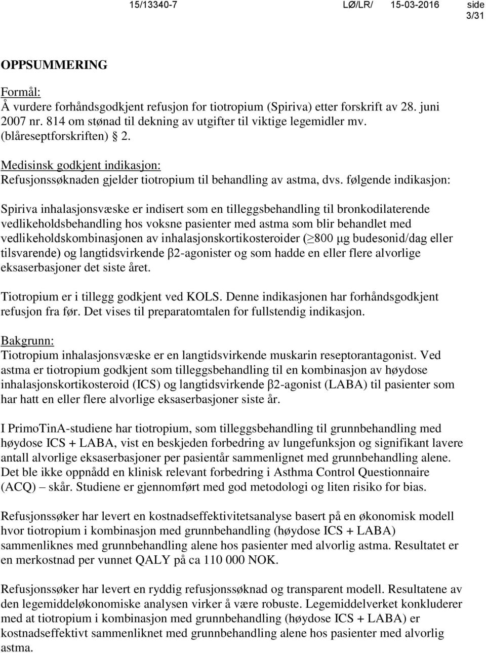 følgende indikasjon: Spiriva inhalasjonsvæske er indisert som en tilleggsbehandling til bronkodilaterende vedlikeholdsbehandling hos voksne pasienter med astma som blir behandlet med