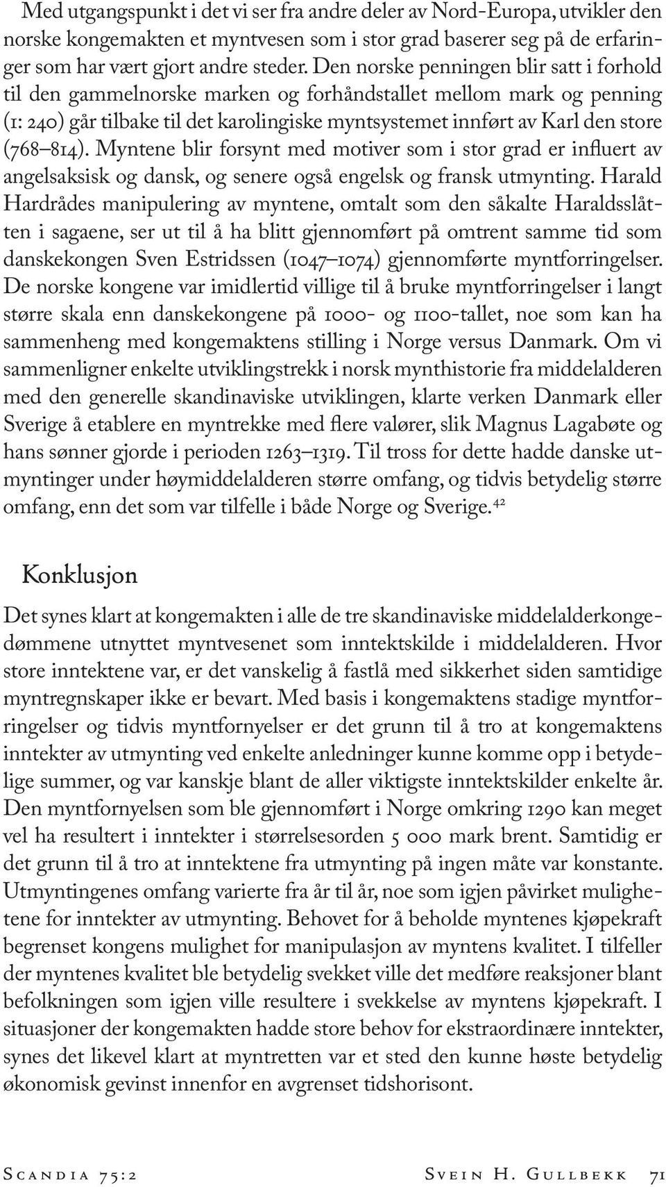 814). Myntene blir forsynt med motiver som i stor grad er influert av angelsaksisk og dansk, og senere også engelsk og fransk utmynting.