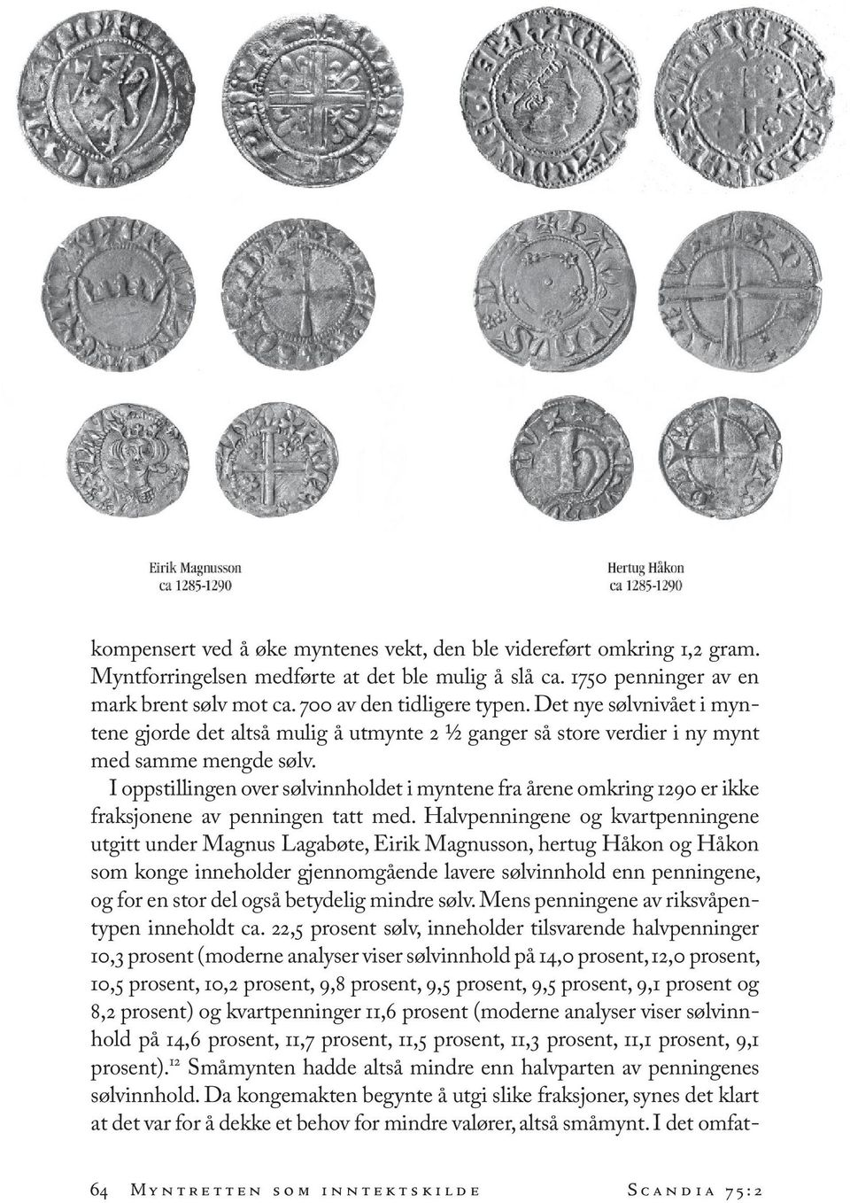 I oppstillingen over sølvinnholdet i myntene fra årene omkring 1290 er ikke fraksjonene av penningen tatt med.