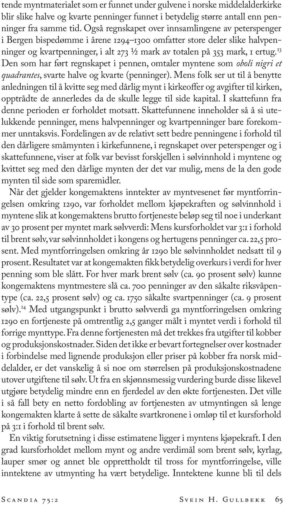 13 Den som har ført regnskapet i pennen, omtaler myntene som oboli nigri et quadrantes, svarte halve og kvarte (penninger).